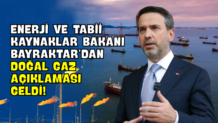 Enerji ve Tabii Kaynaklar Bakanı Bayraktar’dan Doğal Gaz Açıklaması Geldi!