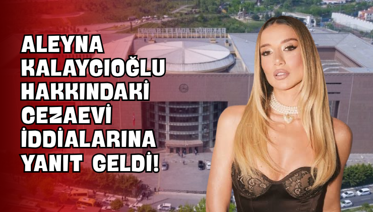 Aleyna Kalaycıoğlu Hakkındaki Cezaevi İddialarına Yanıt Geldi!