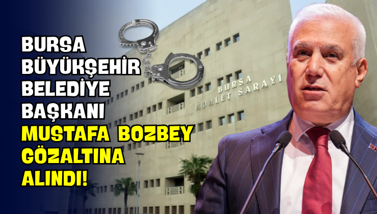 Bursa Büyükşehir Belediye Başkanı Mustafa Bozbey Gözaltına Alındı!