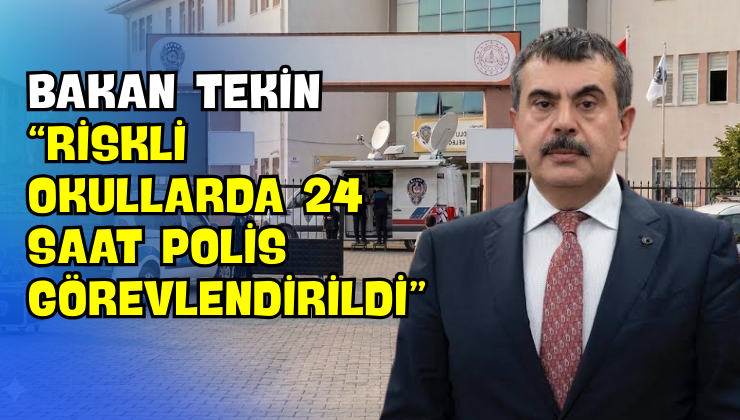 Bakan Tekin “Riskli Okullarda 24 Saat Polis Görevlendirildi”