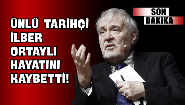 Ünlü Tarihçi İlber Ortaylı Hayatını Kaybetti!