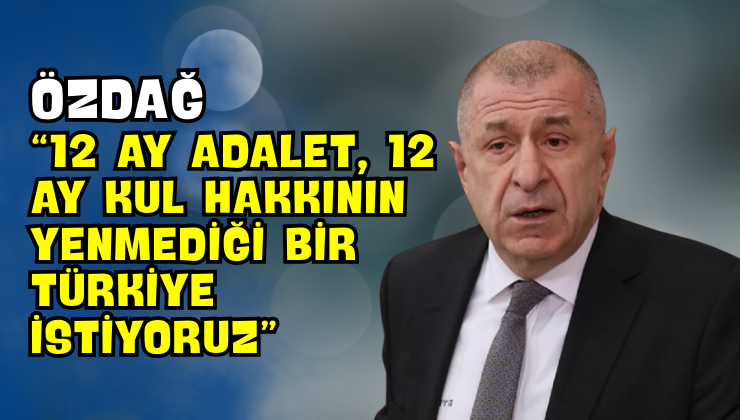 Özdağ “12 Ay Adalet, 12 Ay Kul Hakkının Yenmediği Bir Türkiye İstiyoruz”