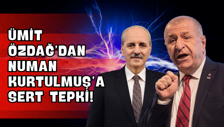 Ümit Özdağ’dan Numan Kurtulmuş’a Sert Tepki!