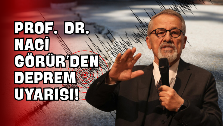 Prof. Dr. Naci Görür’den Deprem Uyarısı!