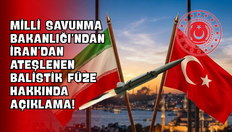Milli Savunma Bakanlığı’ndan İran’dan Ateşlenen Balistik Füze Hakkında Açıklama!