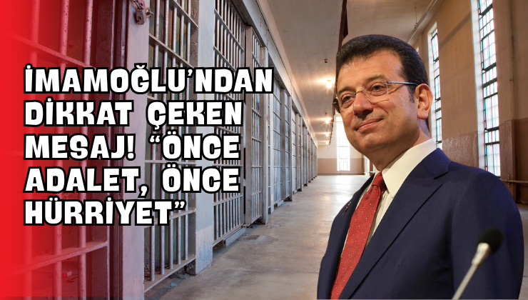 İmamoğlu’ndan Dikkat Çeken Mesaj! “Önce Adalet, Önce Hürriyet”