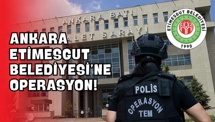 Etimesgut Belediyesi’ne Operasyon!
