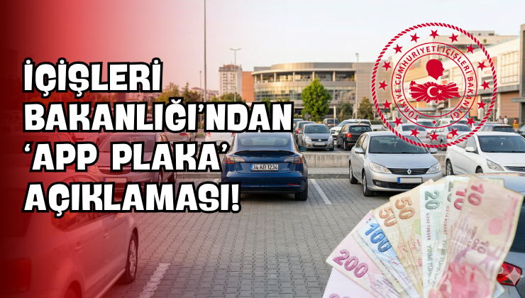 İçişleri Bakanlığı’ndan ‘APP Plaka’ Açıklaması!