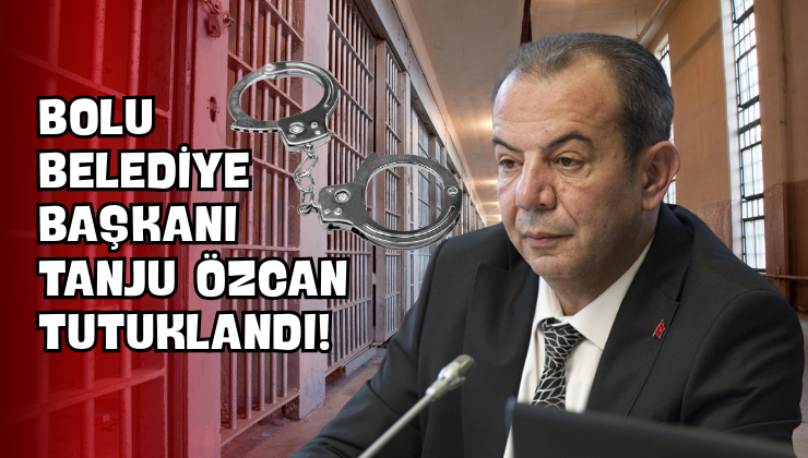 Bolu Belediye Başkanı Tanju Özcan Tutuklandı!