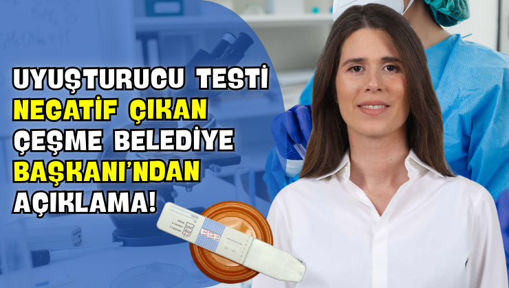 Uyuşturucu Testi Negatif Çıkan Çeşme Belediye Başkanı’ndan Açıklama!