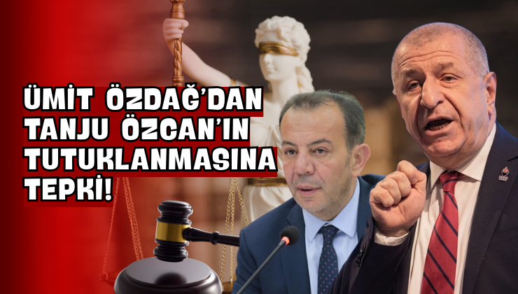 Ümit Özdağ’dan Tanju Özcan’ın Tutuklanmasına Tepki!