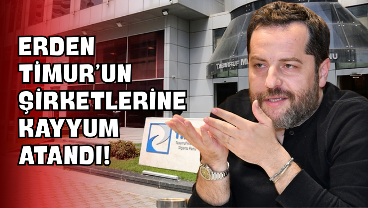Erden Timur’un Şirketlerine Kayyum Atandı!