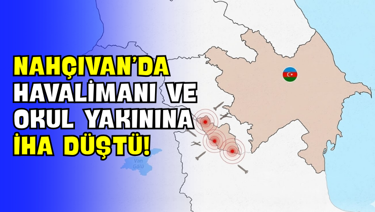 Nahçıvan’da Havalimanı Ve Okul Yakınına İHA Düştü!