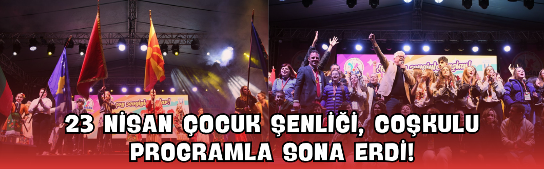 23 Nisan Çocuk Şenliği, Coşkulu Programla Sona Erdi!