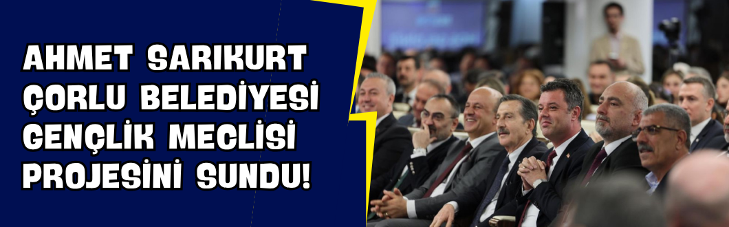 Ahmet Sarıkurt Çorlu Belediyesi Gençlik Meclisi Projesini Sundu!