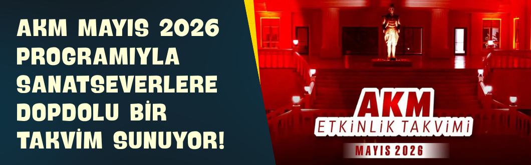 AKM Mayıs 2026 Programıyla Sanatseverlere Dopdolu Bir Takvim Sunuyor!