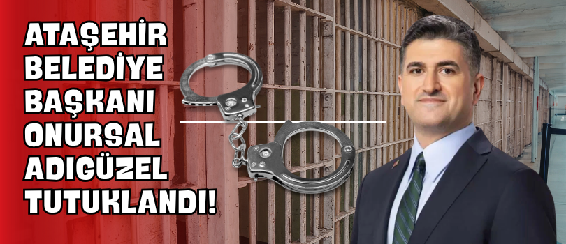 Ataşehir Belediye Başkanı Onursal Adıgüzel Tutuklandı!