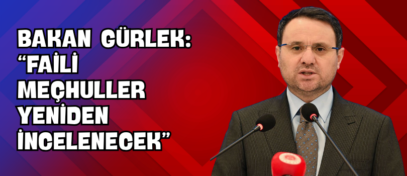 Bakan Gürlek: “Faili Meçhuller Yeniden İncelenecek”