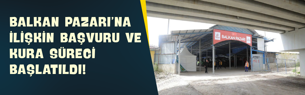 Balkan Pazarı’na İlişkin Başvuru ve Kura Süreci Başlatıldı!