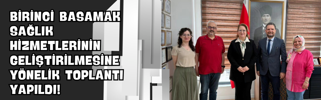 Birinci Basamak Sağlık Hizmetlerinin Geliştirilmesine Yönelik Toplantı Yapıldı!