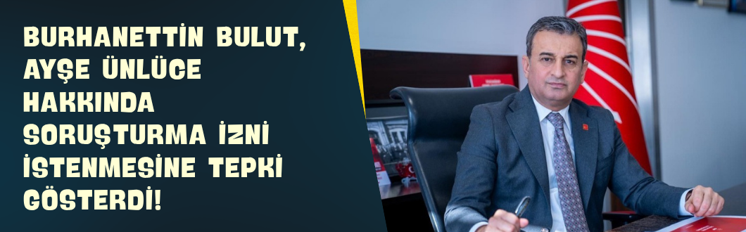 Burhanettin Bulut, Ayşe Ünlüce Hakkında Soruşturma İzni İstenmesine Tepki Gösterdi!
