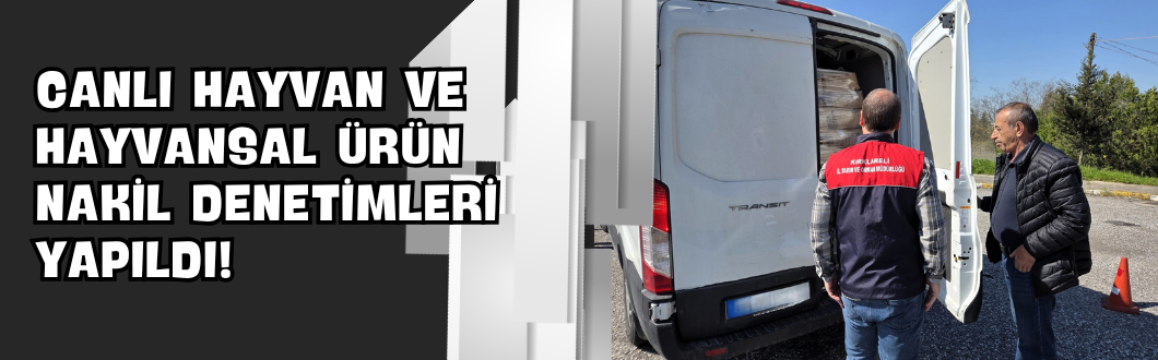 Canlı Hayvan ve Hayvansal Ürün Nakil Denetimleri Yapıldı!