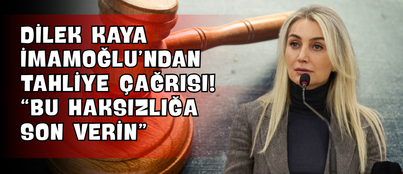 Dilek Kaya İmamoğlu’ndan Tahliye Çağrısı! “Bu Haksızlığa Son Verin”