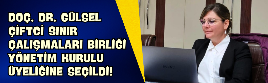 Doç. Dr. Gülsel Çiftci Sınır Çalışmaları Birliği Yönetim Kurulu Üyeliğine Seçildi!