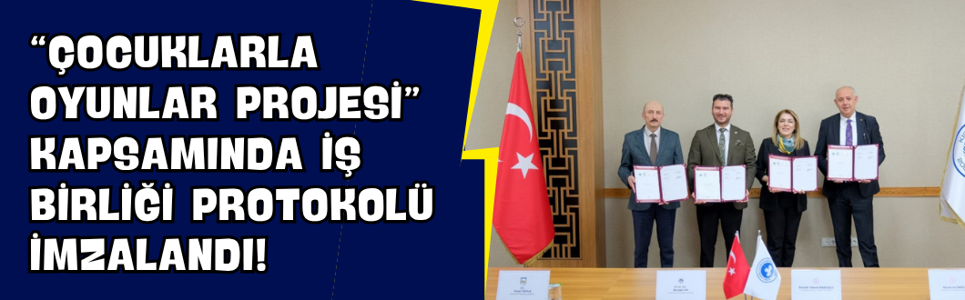 “Çocuklarla Oyunlar Projesi” Kapsamında İş Birliği Protokolü İmzalandı!