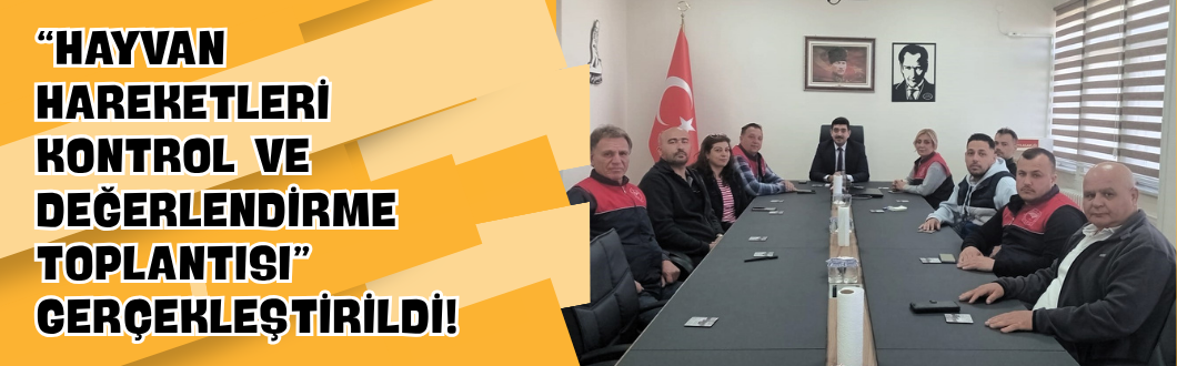 “Hayvan Hareketleri Kontrol ve Değerlendirme Toplantısı” Gerçekleştirildi!