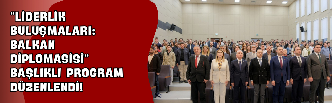 “Liderlik Buluşmaları: Balkan Diplomasisi” Başlıklı Program Düzenlendi!
