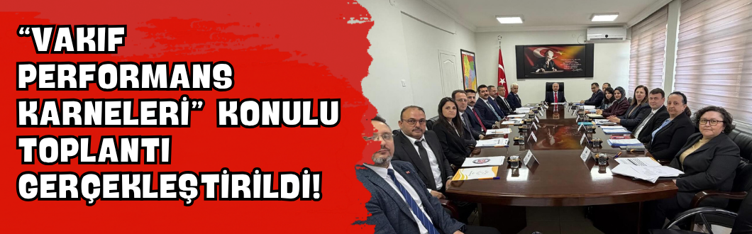 “Vakıf Performans Karneleri” Konulu Toplantı Gerçekleştirildi!