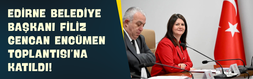 Edirne Belediye Başkanı Filiz Gencan Encümen Toplantısı’na Katıldı!