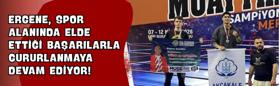 Ergene, Spor Alanında Elde Ettiği Başarılarla Gururlanmaya Devam Ediyor!