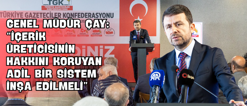 Genel Müdür Çay: “İçerik Üreticisinin Hakkını Koruyan Adil Bir Sistem İnşa Edilmeli”