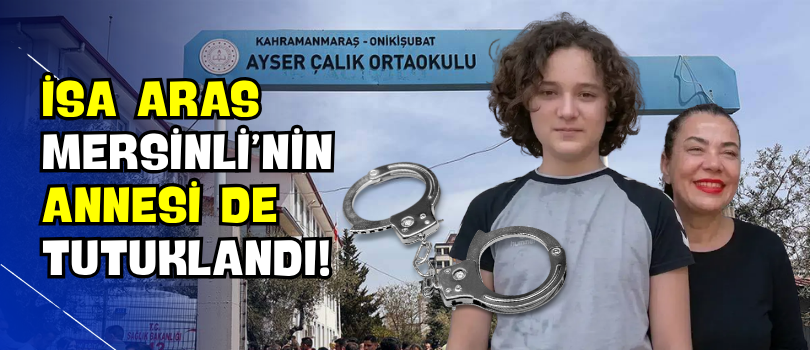 İsa Aras Mersinli’nin Annesi de Tutuklandı!