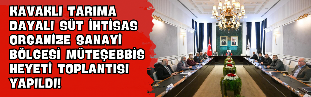 Kavaklı Tarıma Dayalı Süt İhtisas Organize Sanayi Bölgesi Müteşebbis Heyeti Toplantısı Yapıldı!