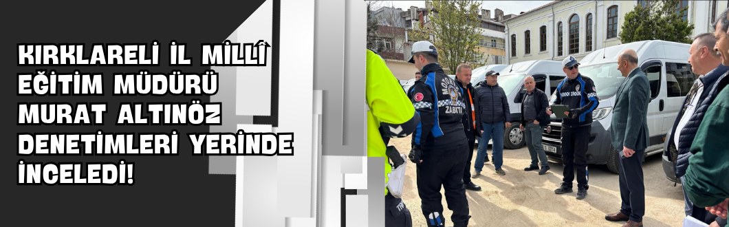 Kırklareli İl Millî Eğitim Müdürü Murat Altınöz Denetimleri Yerinde İnceledi!