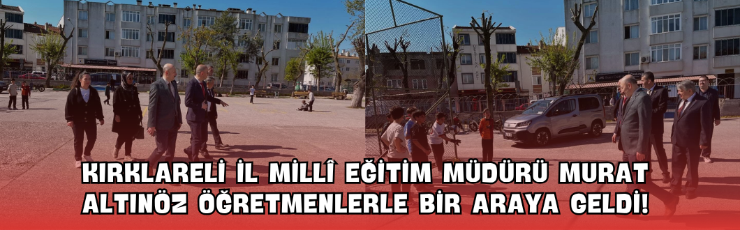 Kırklareli İl Millî Eğitim Müdürü Murat Altınöz Öğretmenlerle Bir Araya Geldi!