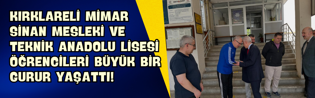 Kırklareli Mimar Sinan Mesleki ve Teknik Anadolu Lisesi Öğrencileri Büyük Bir Gurur Yaşattı!