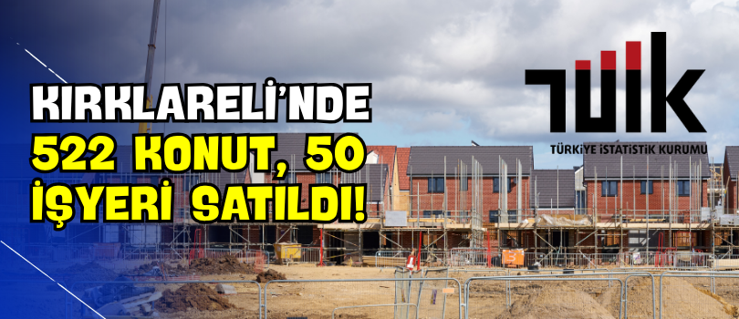 Kırklareli’nde 522 Konut, 50 İşyeri Satıldı!