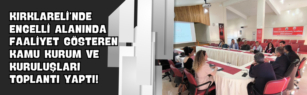 Kırklareli’nde Engelli Alanında Faaliyet Gösteren Kamu Kurum ve Kuruluşları Toplantı Yaptı!