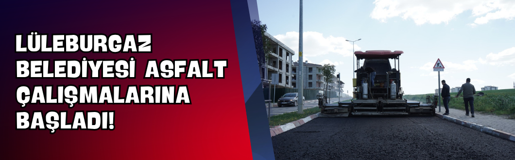 Lüleburgaz Belediyesi Asfalt Çalışmalarına Başladı!