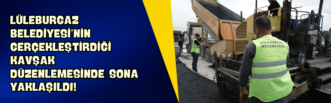 Lüleburgaz Belediyesi’nin Gerçekleştirdiği Kavşak Düzenlemesinde Sona Yaklaşıldı!