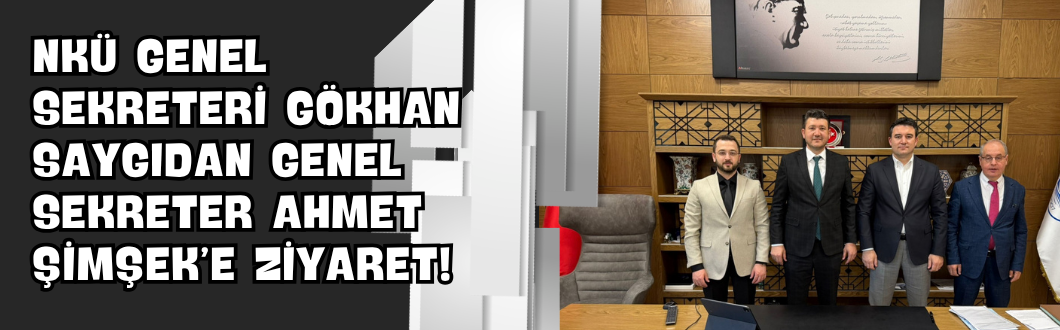 NKÜ Genel Sekreteri Gökhan Saygıdan Genel Sekreter Ahmet Şimşek’e Ziyaret!