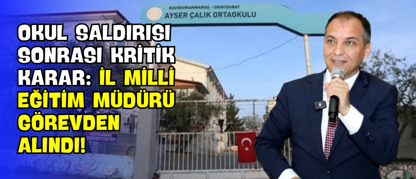 Okul Saldırısı Sonrası Kritik Karar: İl Milli Eğitim Müdürü Görevden Alındı!