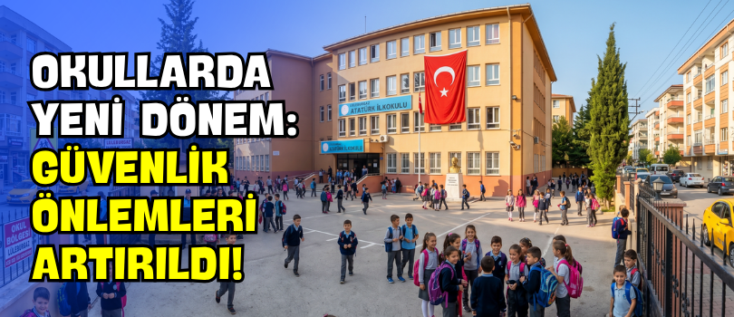 Okullarda Yeni Dönem: Güvenlik Önlemleri Artırıldı!