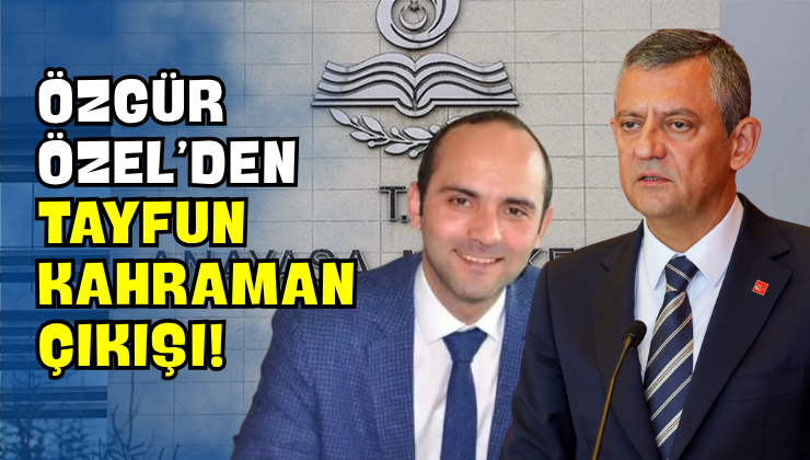 Özgür Özel’den Tayfun Kahraman Çıkışı!