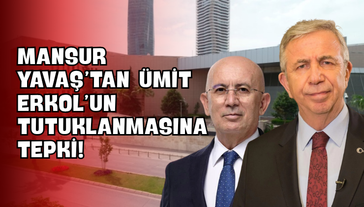 Mansur Yavaş’tan Ümit Erkol’un Tutuklanmasına Tepki!