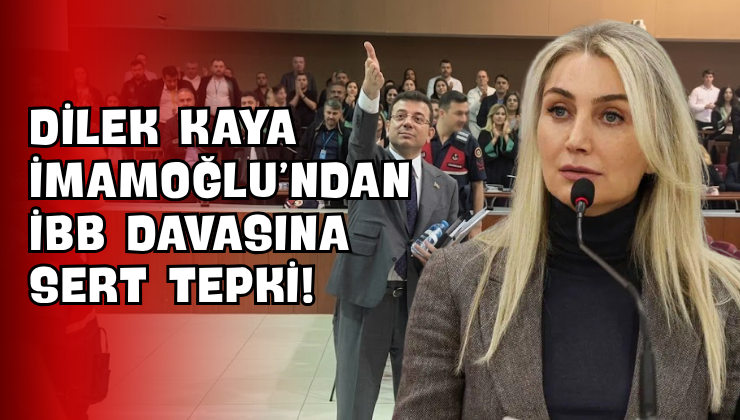 Dilek Kaya İmamoğlu’ndan İBB Davasına Sert Tepki!